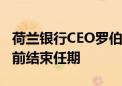 荷兰银行CEO罗伯特·斯瓦克将于明年卸任 提前结束任期