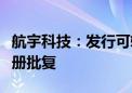 航宇科技：发行可转债申请获得证监会同意注册批复