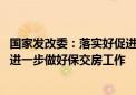 国家发改委：落实好促进房地产市场平稳健康发展的新政策 进一步做好保交房工作