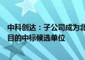 中科创达：子公司成为北京市高级别自动驾驶示范区相关项目的中标候选单位