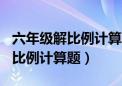 六年级解比例计算题100道带答案（六年级解比例计算题）