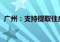 广州：支持提取住房公积金支付购房首付款