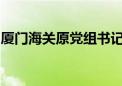 厦门海关原党组书记、关长柏华冰被开除党籍