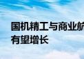 国机精工与商业航天客户建立合作 未来业务有望增长