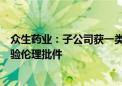 众生药业：子公司获一类创新药昂拉地韦颗粒剂Ⅱ期临床试验伦理批件