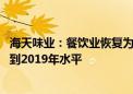 海天味业：餐饮业恢复为调味品行业带来正向带动 还没恢复到2019年水平