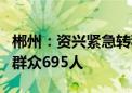 郴州：资兴紧急转移安置13033人、营救被困群众695人