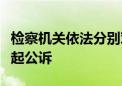 检察机关依法分别对王开禄、王仕宗、张戈提起公诉