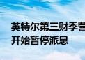 英特尔第三财季营收展望低于预期 第四财季开始暂停派息