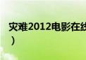 灾难2012电影在线观（灾难片2012在线观看）