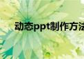 动态ppt制作方法（动态ppt怎么制作）