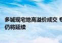 多城现宅地高溢价成交 专家：点状高热、分化加剧现象短期仍将延续