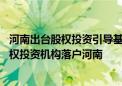 河南出台股权投资引导基金管理办法 大力吸引创业投资和股权投资机构落户河南