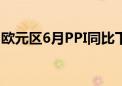 欧元区6月PPI同比下降3.2% 预期下降3.30%