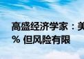 高盛经济学家：美国经济衰退概率上调至25% 但风险有限