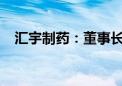 汇宇制药：董事长涉短线交易被立案调查