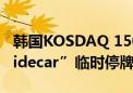 韩国KOSDAQ 150期货下跌6% 再次触发“sidecar”临时停牌机制