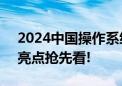 2024中国操作系统产业大会即将启幕  大会亮点抢先看!