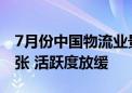 7月份中国物流业景气指数公布：指数保持扩张 活跃度放缓