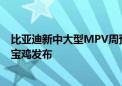 比亚迪新中大型MPV周预估售价22万起 或于周王朝发源地宝鸡发布