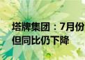 塔牌集团：7月份出货量环比大约增长10% 但同比仍下降