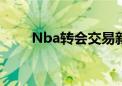 Nba转会交易新闻报道（nba转会）