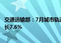 交通运输部：7月城市轨道交通客运量同比增加2.0亿人次 增长7.6%