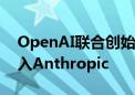 OpenAI联合创始人John Schulman或将加入Anthropic