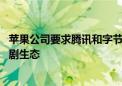 苹果公司要求腾讯和字节跳动封堵支付漏洞 剑指小游戏和短剧生态