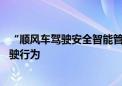 “顺风车驾驶安全智能管家”上线 嘀嗒出行管理车主危险驾驶行为