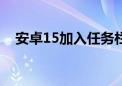 安卓15加入任务栏：手机Windows化了