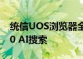 统信UOS浏览器全面升级：内置AI助手、360 AI搜索