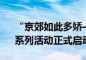 “京郊如此多娇—北京特色农产品消费季”系列活动正式启动