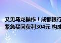 又见乌龙操作！成都银行第三大股东误卖出2.25万股股票后紧急买回获利304元 构成短线交易公告致歉