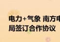 电力+气象 南方电网深圳供电局与深圳气象局签订合作协议