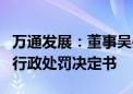 万通发展：董事吴丹毛收到北京监管局出具的行政处罚决定书