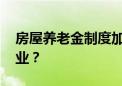 房屋养老金制度加紧建立 将如何影响物业行业？