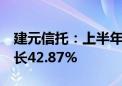 建元信托：上半年净利润3554.2万元 同比增长42.87%