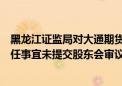 黑龙江证监局对大通期货经纪有限公司出具警示函：董事连任事宜未提交股东会审议