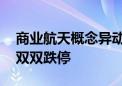 商业航天概念异动下跌 航天晨光、上海沪工双双跌停