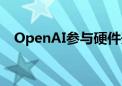 OpenAI参与硬件开发商Opal新一轮融资