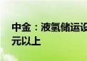 中金：液氢储运设备市场规模有望达到80亿元以上