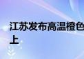 江苏发布高温橙色预警 多地最高温达37℃以上