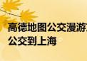 高德地图公交漫游方案上线：可从北京一路坐公交到上海