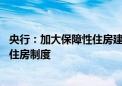 央行：加大保障性住房建设和供给 推动加快建立租购并举的住房制度