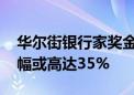 华尔街银行家奖金前景向好 债券承销部门涨幅或高达35%