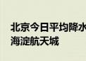 北京今日平均降水已达79.2毫米 城区最大在海淀航天城