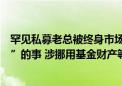 罕见私募老总被终身市场禁入！阳光私募却做太多“不阳光”的事 涉挪用基金财产等多项严重违规