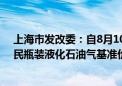 上海市发改委：自8月10日零点起 本市14.5kg包装规格居民瓶装液化石油气基准价为每瓶101元