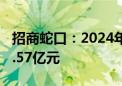 招商蛇口：2024年7月实现签约销售金额158.57亿元